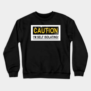 CAUTION I'M SELF ISOLATING Crewneck Sweatshirt